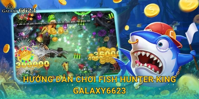 Fish Hunter King thống trị – Trở thành thợ săn đại dương tại Galaxy6623 2 Hướng dẫn chơi Fish Hunter King Galaxy6623