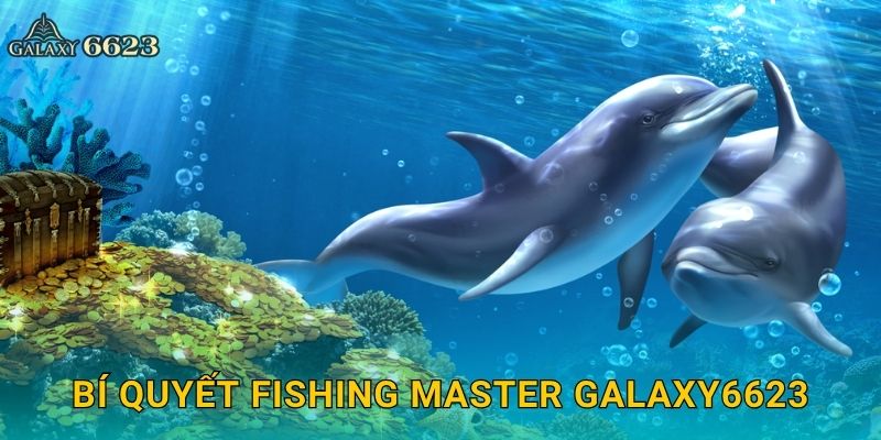 Fishing Master đỉnh cao – Làm chủ đại dương xanh tại Galaxy6623 3 Bí quyết Fishing Master Galaxy6623