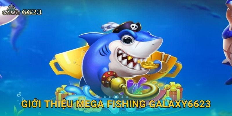 Mega Fishing hoành tráng – Săn phần thưởng cực lớn tại Galaxy6623 2 Giới thiệu Mega Fishing Galaxy6623