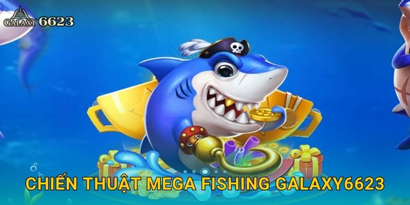 Mega Fishing hoành tráng – Săn phần thưởng cực lớn tại Galaxy6623 3 Chiến thuật Mega Fishing Galaxy6623