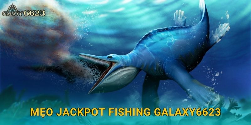 Jackpot Fishing rực rỡ – Cơ hội trúng lớn mỗi lượt tại Galaxy6623 3 Mẹo Jackpot Fishing Galaxy6623