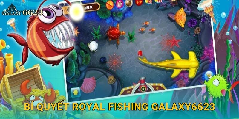 Royal Fishing sang trọng – Đại tiệc săn cá hoàng gia tại Galaxy6623 3 Bí quyết Royal Fishing Galaxy6623