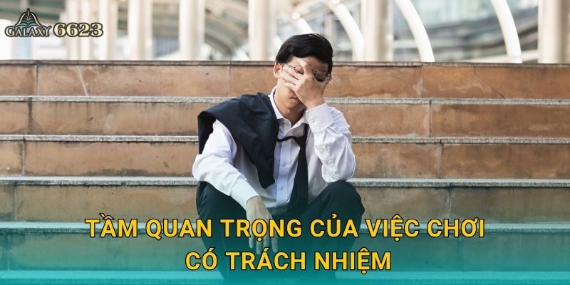 Chơi có trách nhiệm – Hành trình an toàn tại Galaxy6623 1 Tầm quan trọng của việc chơi có trách nhiệm