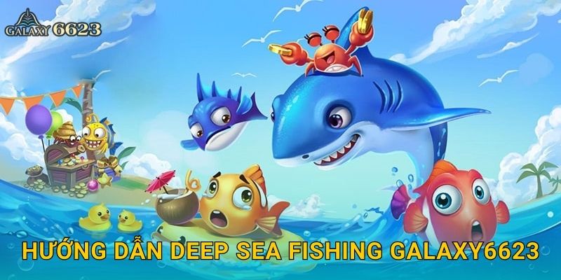 Deep Sea Fishing phiêu lưu – Chinh phục đáy đại dương tại Galaxy6623 2 Hướng dẫn Deep Sea Fishing Galaxy6623