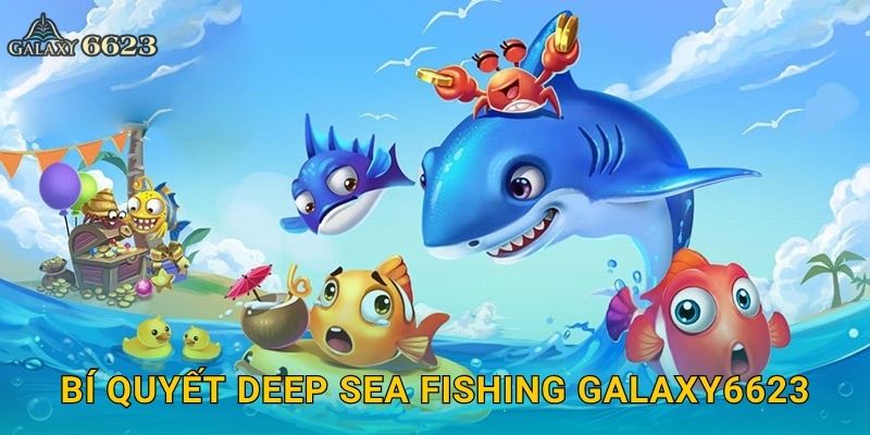 Deep Sea Fishing phiêu lưu – Chinh phục đáy đại dương tại Galaxy6623 3 Bí quyết Deep Sea Fishing Galaxy6623