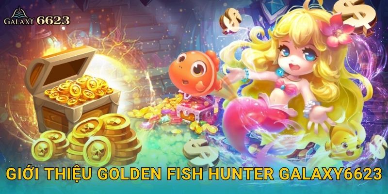 Golden Fish Hunter rực sáng – Săn cá vàng may mắn tại Galaxy6623 2 Giới thiệu Golden Fish Hunter Galaxy6623