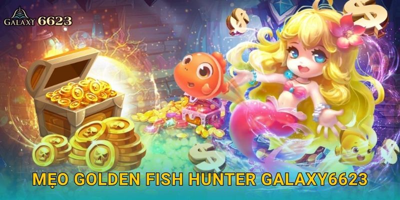 Golden Fish Hunter rực sáng – Săn cá vàng may mắn tại Galaxy6623 3 Mẹo Golden Fish Hunter Galaxy6623