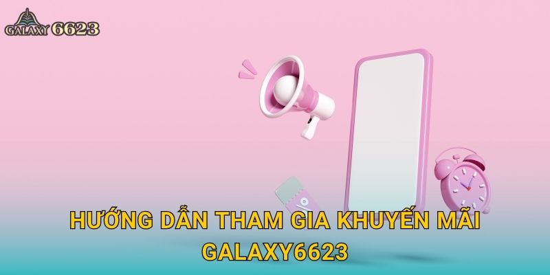 Khuyến mãi hấp dẫn – Cơ hội vàng chỉ có tại Galaxy6623 2 Hướng dẫn tham gia khuyến mãi Galaxy6623