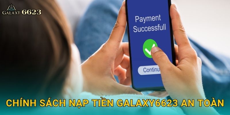 Nạp tiền tiện lợi – Bước khởi đầu giao dịch tại Galaxy6623 3 Chính sách nạp tiền Galaxy6623 an toàn