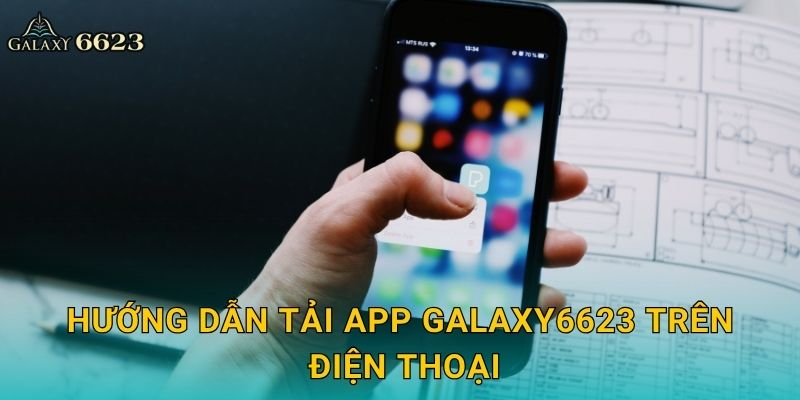 Tải app miễn phí – Trải nghiệm cá cược tiện lợi tại Galaxy6623 2 Hướng dẫn tải app Galaxy6623 trên điện thoại