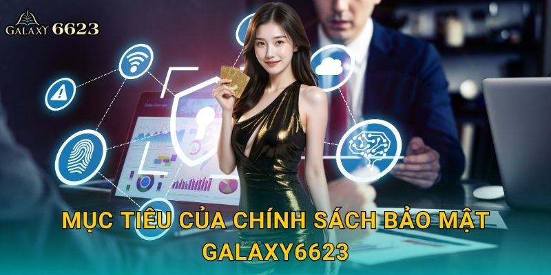 Chính sách bảo mật toàn diện – An tâm tuyệt đối tại Galaxy6623 1 Mục tiêu của chính sách bảo mật Galaxy6623