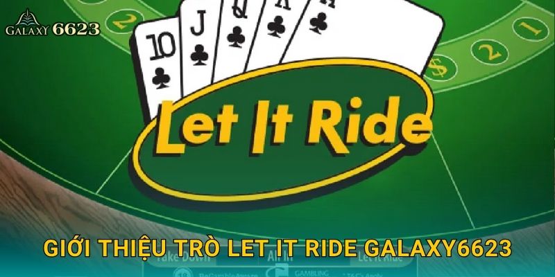 Let It Ride linh hoạt – Tận hưởng niềm vui chiến thắng tại Galaxy6623 2 Giới thiệu trò Let It Ride Galaxy6623