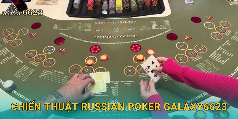 Russian Poker táo bạo – Phong cách cá cược độc đáo tại Galaxy6623 3 Chiến thuật Russian Poker Galaxy6623