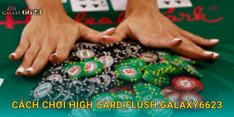 High Card Flush tinh tế – Đỉnh cao chiến thuật bài tại Galaxy6623 2 Cách chơi High Card Flush Galaxy6623