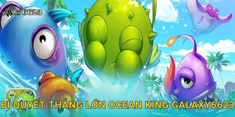 Ocean King sinh động – Đại dương giải trí đầy màu sắc tại Galaxy6623 3 Bí quyết thắng lớn Ocean King Galaxy6623